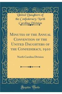 Minutes of the Annual Convention of the United Daughters of the Confederacy, 1910: North Carolina Division (Classic Reprint)