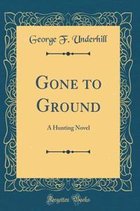 Gone to Ground: A Hunting Novel (Classic Reprint)