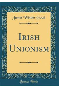 Irish Unionism (Classic Reprint)