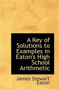 A Key of Solutions to Examples in Eaton's High School Arithmetic