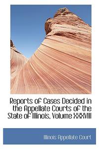 Reports of Cases Decided in the Appellate Courts of the State of Illinois, Volume XXXVIII