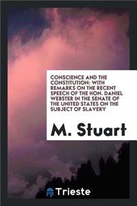 Conscience and the Constitution: With Remarks on the Recent Speech of the Hon. Daniel Webster in ...