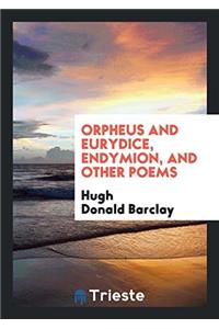 Orpheus and Eurydice, Endymion, and Other Poems