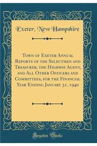 Town of Exeter Annual Reports of the Selectmen and Treasurer, the Highway Agent, and All Other Officers and Committees, for the Financial Year Ending January 31, 1940 (Classic Reprint)