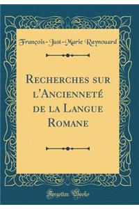 Recherches Sur l'AnciennetÃ© de la Langue Romane (Classic Reprint)