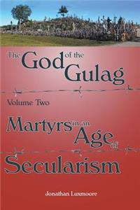 God of the Gulag, Vol 2, Martyrs in an Age of Secularism