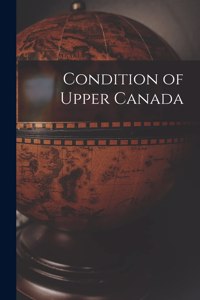 Condition of Upper Canada [microform]