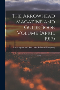 Arrowhead Magazine and Guide Book Volume (April 1917)