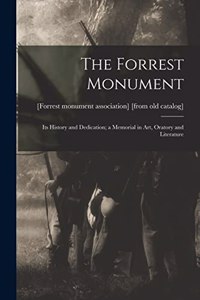 Forrest Monument; its History and Dedication; a Memorial in art, Oratory and Literature