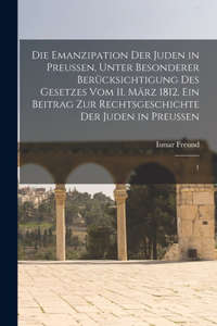 Die Emanzipation der Juden in Preussen, unter besonderer Berücksichtigung des Gesetzes vom 11. März 1812. Ein Beitrag zur Rechtsgeschichte der Juden in Preussen