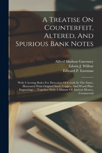 Treatise On Counterfeit, Altered, And Spurious Bank Notes