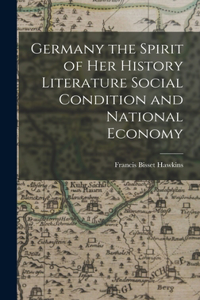 Germany the Spirit of her History Literature Social Condition and National Economy