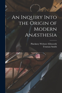 Inquiry Into the Origin of Modern Anæsthesia