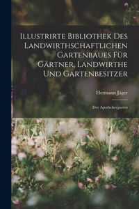 Illustrirte Bibliothek des landwirthschaftlichen Gartenbaues für Gärtner, Landwirthe und Gartenbesitzer