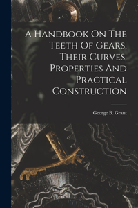 Handbook On The Teeth Of Gears, Their Curves, Properties And Practical Construction