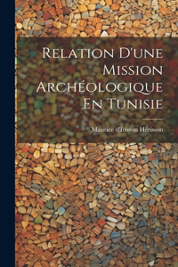 Relation D'une Mission Archéologique En Tunisie