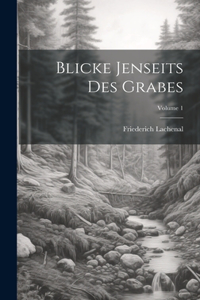 Blicke Jenseits Des Grabes; Volume 1
