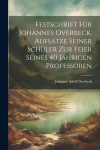 Festschrift für Johannes Overbeck. Aufsätze seiner Schüler zur Feier seines 40 Jährigen professoren