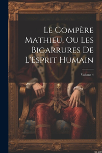 Compère Mathieu, Ou Les Bigarrures De L'Esprit Humain; Volume 4