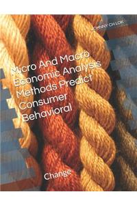 Micro And Macro Economic Analysis Methods Predict Consumer Behavioral: Change