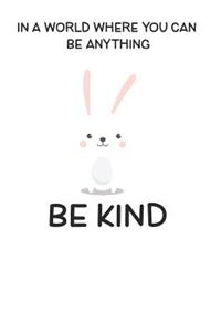 In A World Where You Can Be Anything Be Kind