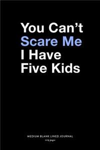 You Can't Scare Me I Have Five Kids, Medium Blank Lined Journal, 109 Pages