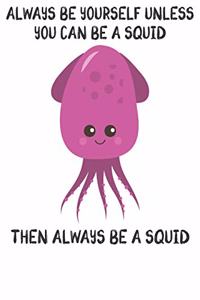 Always Be Yourself Unless You Can Be A Squids Then Always Be A Squids