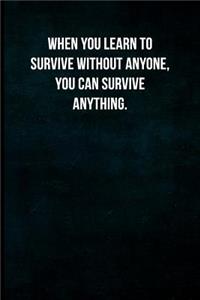 When you learn to survive without anyone, you can survive anything.: Blank Lined Journal with Soft Matte Cover