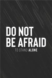 Do Not Be Afraid To Stand Alone
