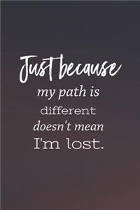 Just Because My Path Is Different Doesn T Mean I M Lost