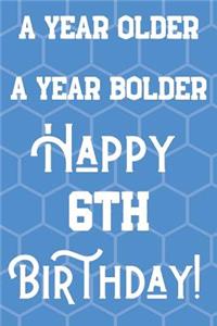 A Year Older A Year Bolder Happy 6th Birthday
