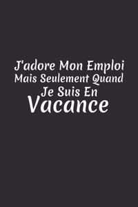 J'adore Mon Emploi Mais Seulement Quand Je Suis En Vacance