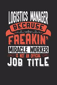 Logistics Manager Because Freakin' Miracle Worker Is Not an Official Job Title: 6x9 inches blank notebook, 120 Pages, Composition Book and Journal, funny gift for your favorite Logistics Manager miracle worker