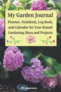My Garden Journal Planner, Notebook, Log Book, and Calendar for Year-Round Gardening Ideas and Projects