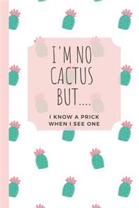 I'm No Cactus But I Know A Prick When I see One