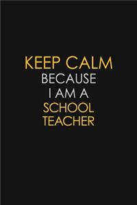 Keep Calm Because I Am A School Teacher