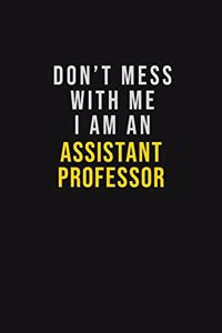 Don't Mess With Me I Am An Assistant Professor