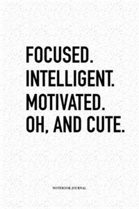 Focused Intelligent Motivated Oh and Cute
