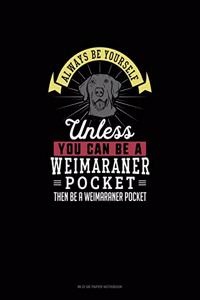Always Be Yourself Unless You Can Be A Weimaraner Pocket Then Be A Weimaraner Pocket