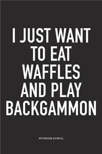 I Just Want to Eat Waffles and Play Backgammon