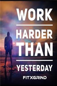 Work Harder Than Yesterday FITXGRIND