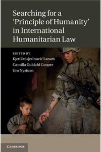 Searching for a 'Principle of Humanity' in International Humanitarian Law