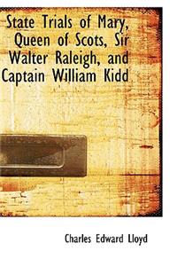 State Trials of Mary, Queen of Scots, Sir Walter Raleigh, and Captain William Kidd