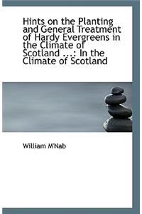 Hints on the Planting and General Treatment of Hardy Evergreens in the Climate of Scotland ...