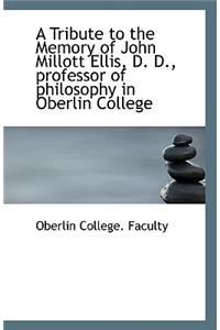 A Tribute to the Memory of John Millott Ellis, D. D., Professor of Philosophy in Oberlin College