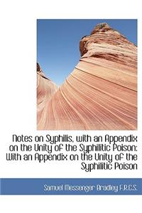 Notes on Syphilis, with an Appendix on the Unity of the Syphilitic Poison