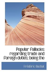 Popular Fallacies Regarding Trade and Foreign Duties; Being the