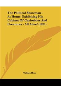 The Political Showman - At Home! Exhibiting His Cabinet Of Curiosities And Creatures - All Alive! (1821)