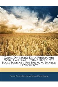 Cours D'histoire De La Philosophie Morale Au Dix-Huitième Siècle: Ptie. École Écossaise, Pub Par M. M. Danton Et Vacherot