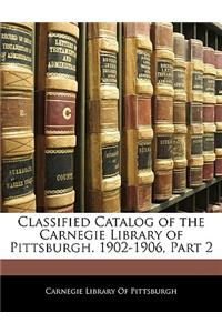 Classified Catalog of the Carnegie Library of Pittsburgh. 1902-1906, Part 2